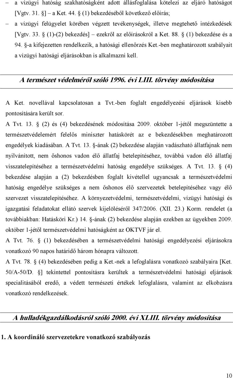 (1) bekezdése és a 94. -a kifejezetten rendelkezik, a hatósági ellenőrzés Ket.-ben meghatározott szabályait a vízügyi hatósági eljárásokban is alkalmazni kell. A természet védelméről szóló 1996.