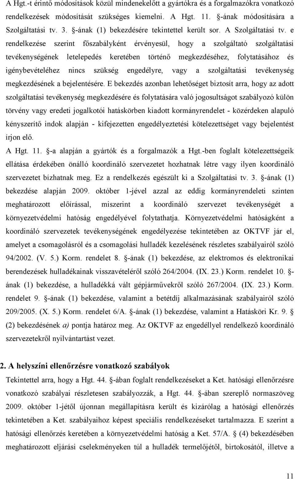 e rendelkezése szerint főszabályként érvényesül, hogy a szolgáltató szolgáltatási tevékenységének letelepedés keretében történő megkezdéséhez, folytatásához és igénybevételéhez nincs szükség