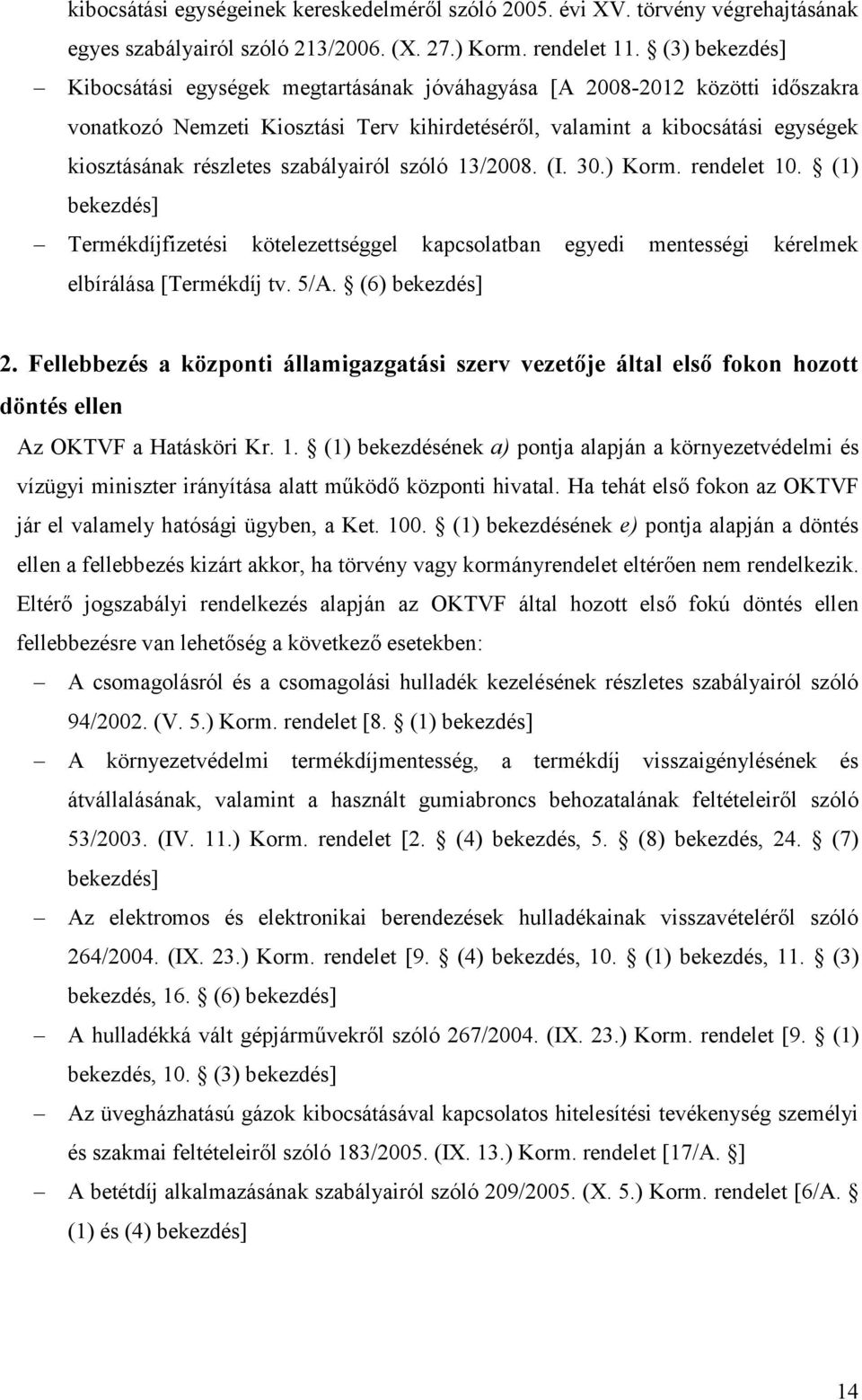 szabályairól szóló 13/2008. (I. 30.) Korm. rendelet 10. (1) bekezdés] Termékdíjfizetési kötelezettséggel kapcsolatban egyedi mentességi kérelmek elbírálása [Termékdíj tv. 5/A. (6) bekezdés] 2.