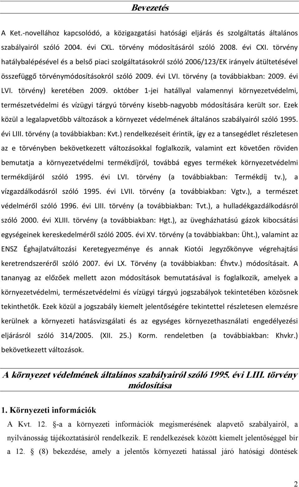 október 1-jei hatállyal valamennyi környezetvédelmi, természetvédelmi és vízügyi tárgyú törvény kisebb-nagyobb módosítására került sor.