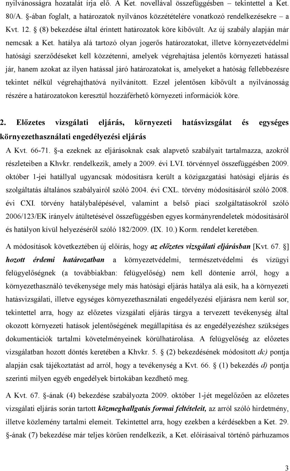 hatálya alá tartozó olyan jogerős határozatokat, illetve környezetvédelmi hatósági szerződéseket kell közzétenni, amelyek végrehajtása jelentős környezeti hatással jár, hanem azokat az ilyen hatással