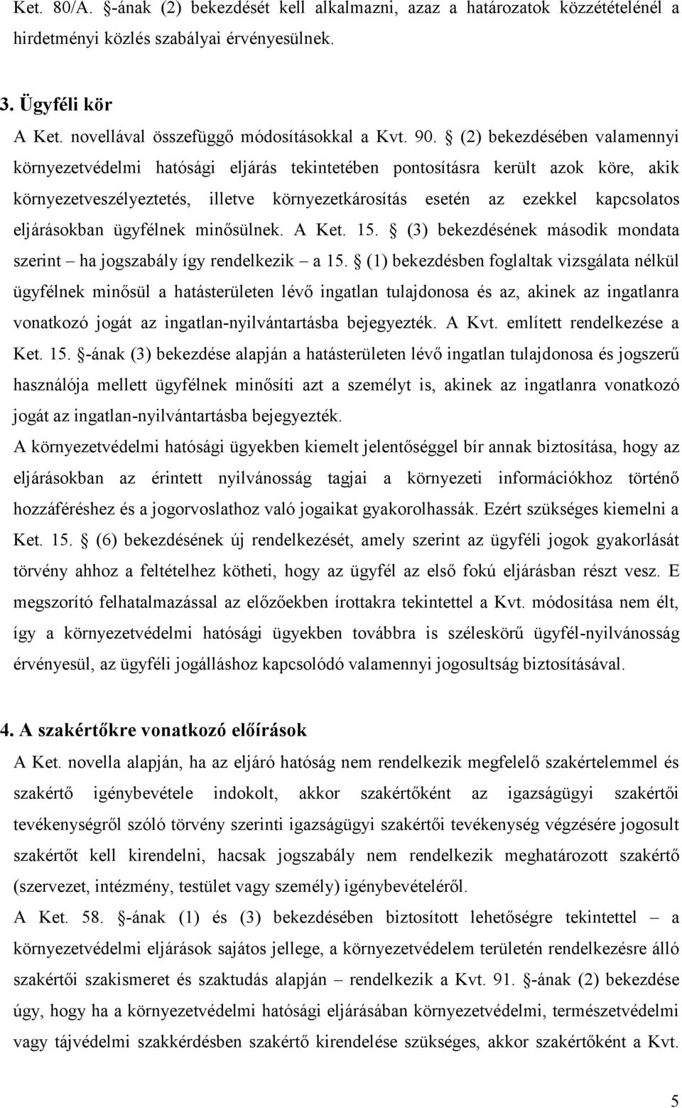 eljárásokban ügyfélnek minősülnek. A Ket. 15. (3) bekezdésének második mondata szerint ha jogszabály így rendelkezik a 15.