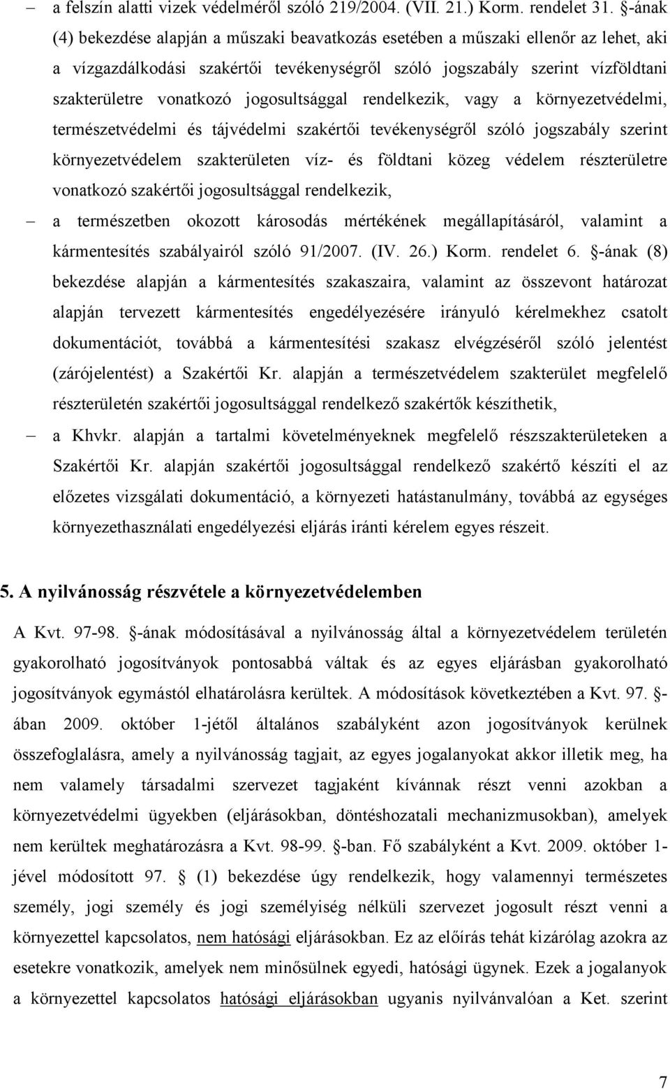 jogosultsággal rendelkezik, vagy a környezetvédelmi, természetvédelmi és tájvédelmi szakértői tevékenységről szóló jogszabály szerint környezetvédelem szakterületen víz- és földtani közeg védelem