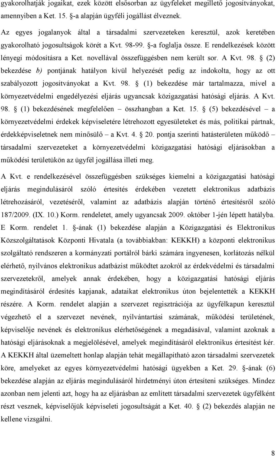 novellával összefüggésben nem került sor. A Kvt. 98. (2) bekezdése b) pontjának hatályon kívül helyezését pedig az indokolta, hogy az ott szabályozott jogosítványokat a Kvt. 98. (1) bekezdése már tartalmazza, mivel a környezetvédelmi engedélyezési eljárás ugyancsak közigazgatási hatósági eljárás.