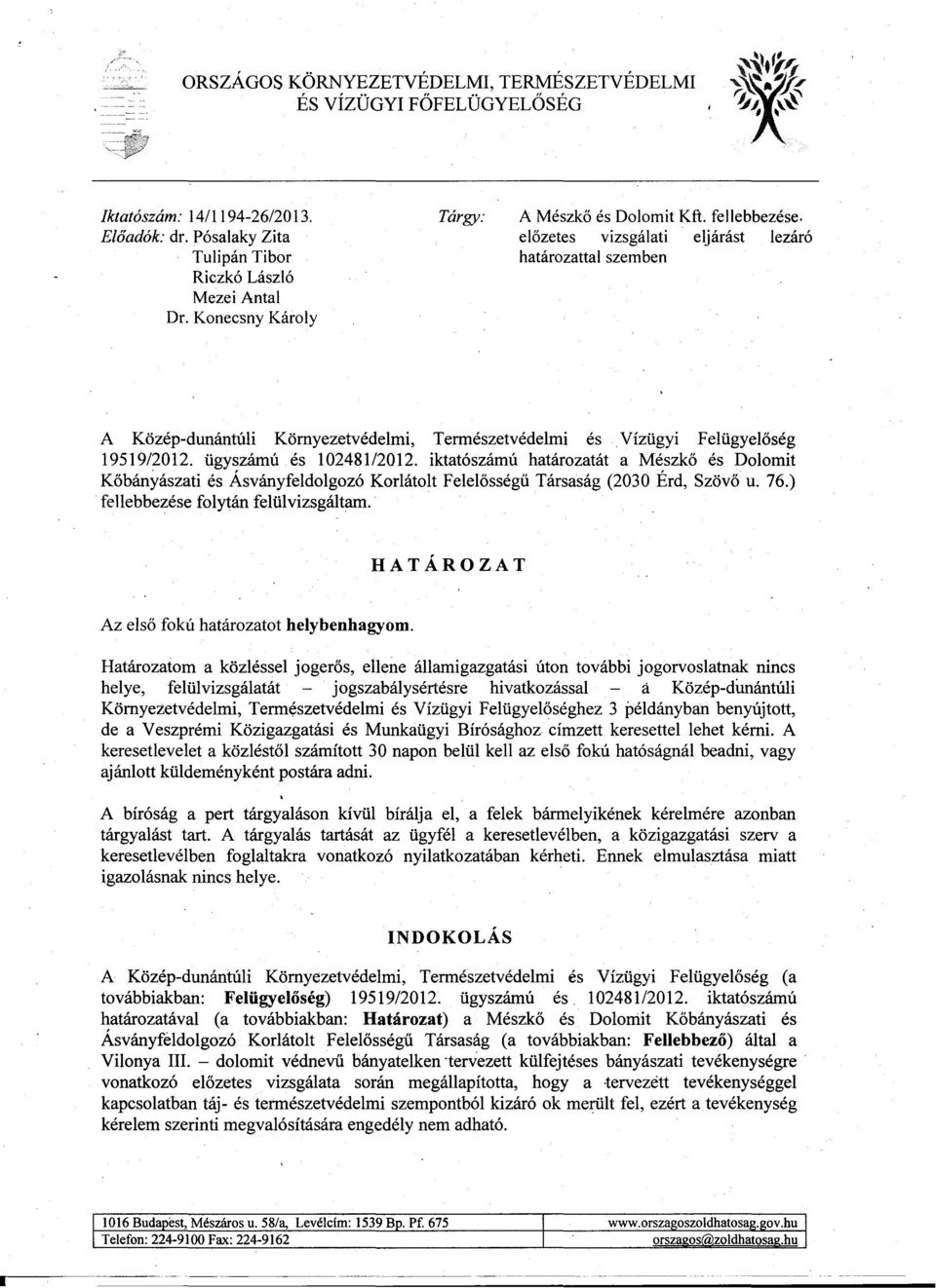 vízügyi Felügyeloség 19519/2012. ügyszámú és 102481/2012. iktatószámú határozatát a Mészko és Dolomit Kobányászati és Ásványfeldolgozó Korlátolt Felelosségu Társaság (2030 Érd, Szövo u. 76.