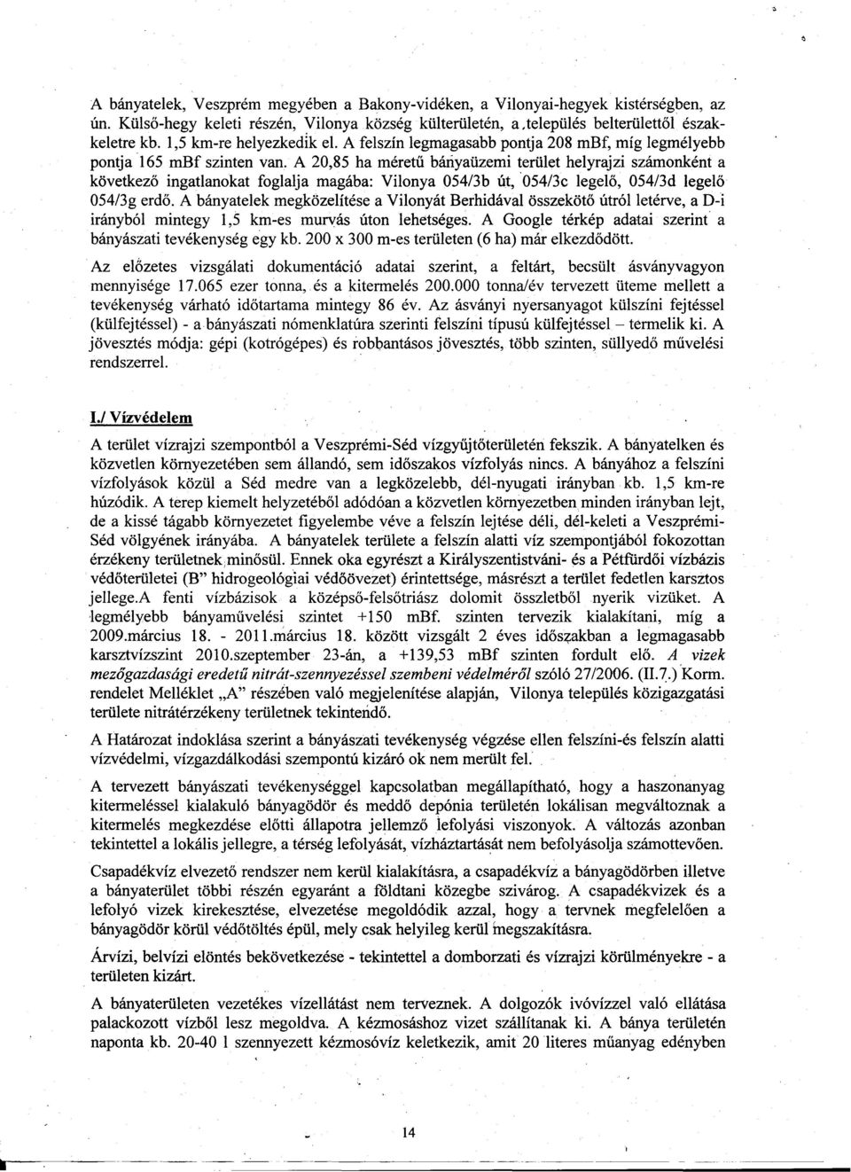 A 20,85 ha méretu báriyaüzemi terület helyrajzi számonként a következo ingatlanokat foglalja magába: Vilonya 054/3b Út,'054/3c legelo, 054/3d legelo 054/3g erdo.