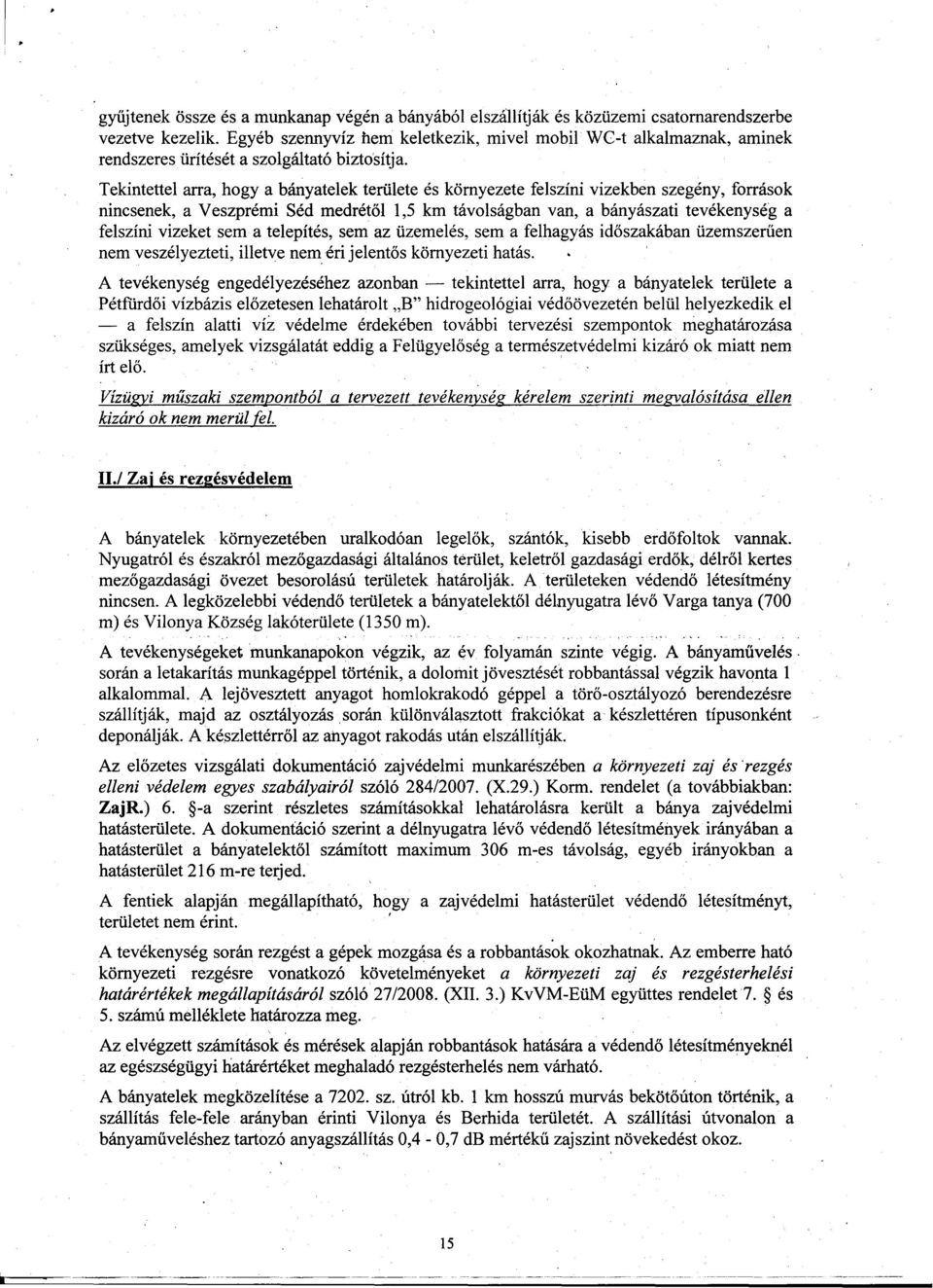 Tekintettel arra, hogya bányatelek területe és környezete felszíni vizekben szegény, források nincsenek, a Veszprémi Séd medrétol 1,5 km távolságban van, a bányászati tevékenység a felszíni vizeket