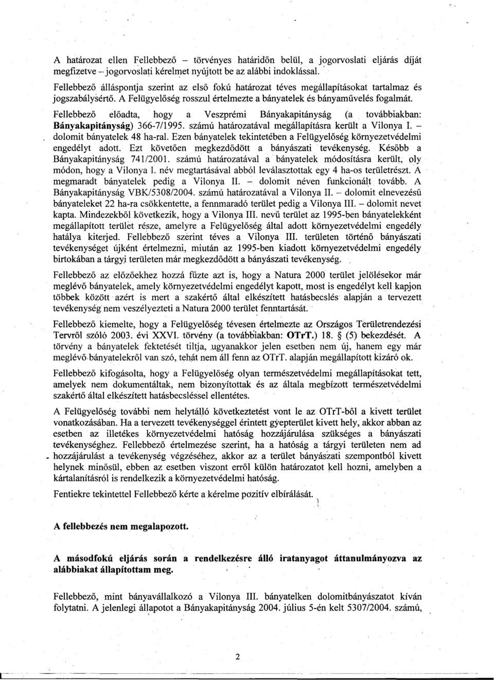 Fellebbezo eloadta, hogy a Veszprémi Bányakapitányság (a továbbiakban: Bányakapitányság) 366-7/1995. számú határozatával megállapításra került a Vilonya 1. dolomit bányatelek 48 ha-ral.