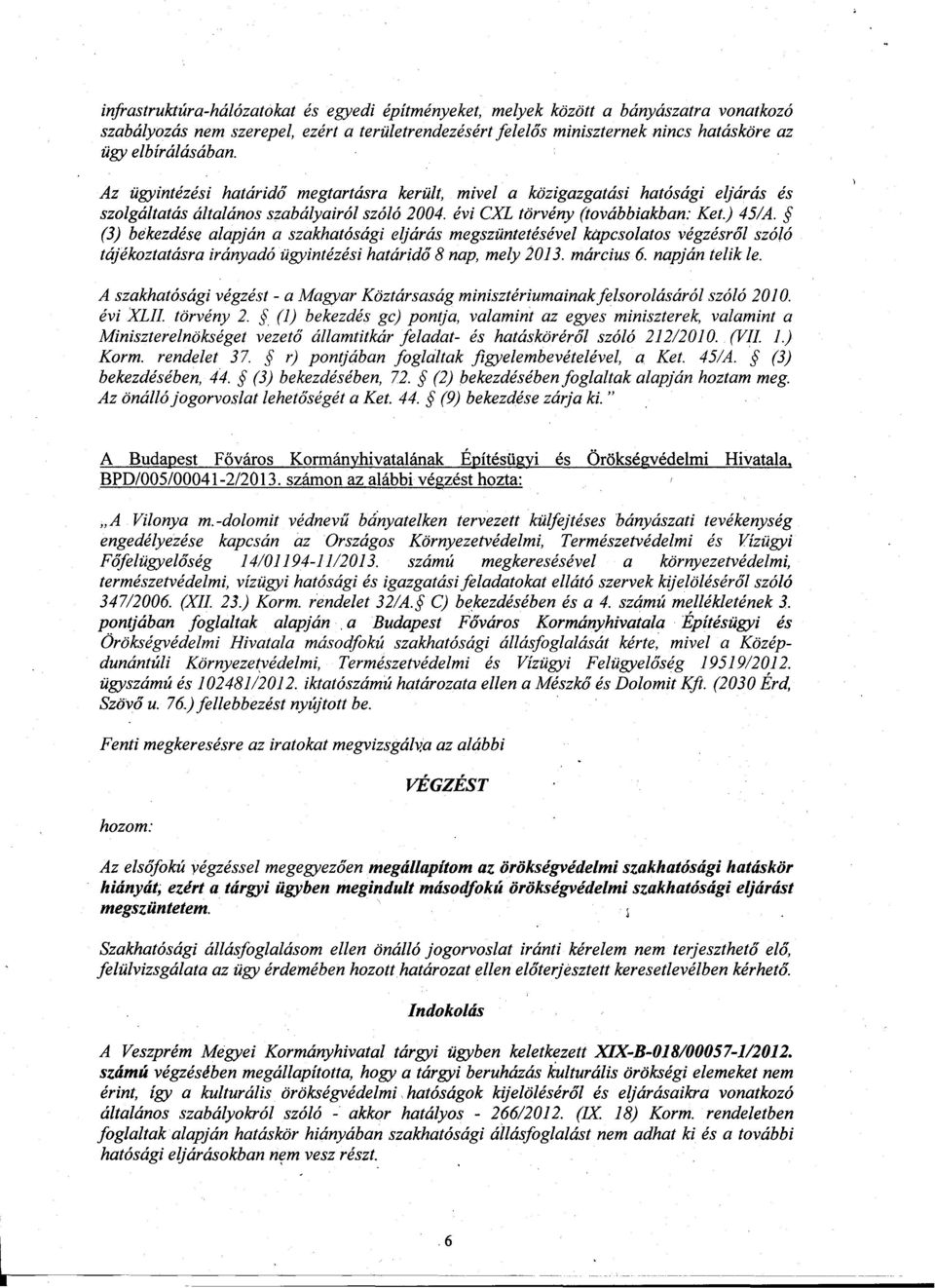 (3) bekezdése alapján a szakhatósági eljárás megszüntetésévei kapcsolatos végzésrol szóló tájékoztatásra irányadó ügyintézési határido 8 nap, mely 2013. március 6. napján telik le.