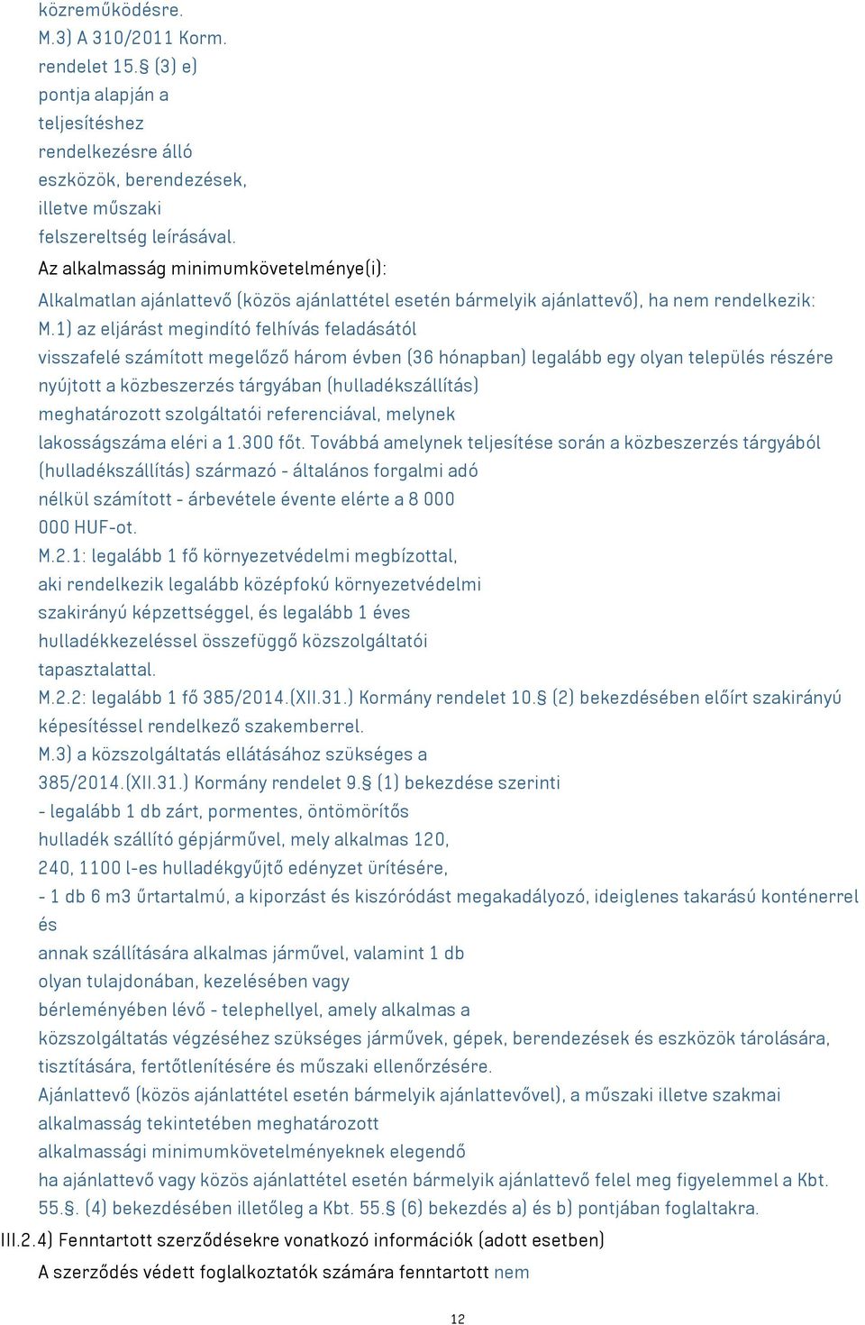 1) az eljárást megindító felhívás feladásától visszafelé számított megelőző három évben (36 hónapban) legalább egy olyan település részére nyújtott a közbeszerzés tárgyában (hulladékszállítás)