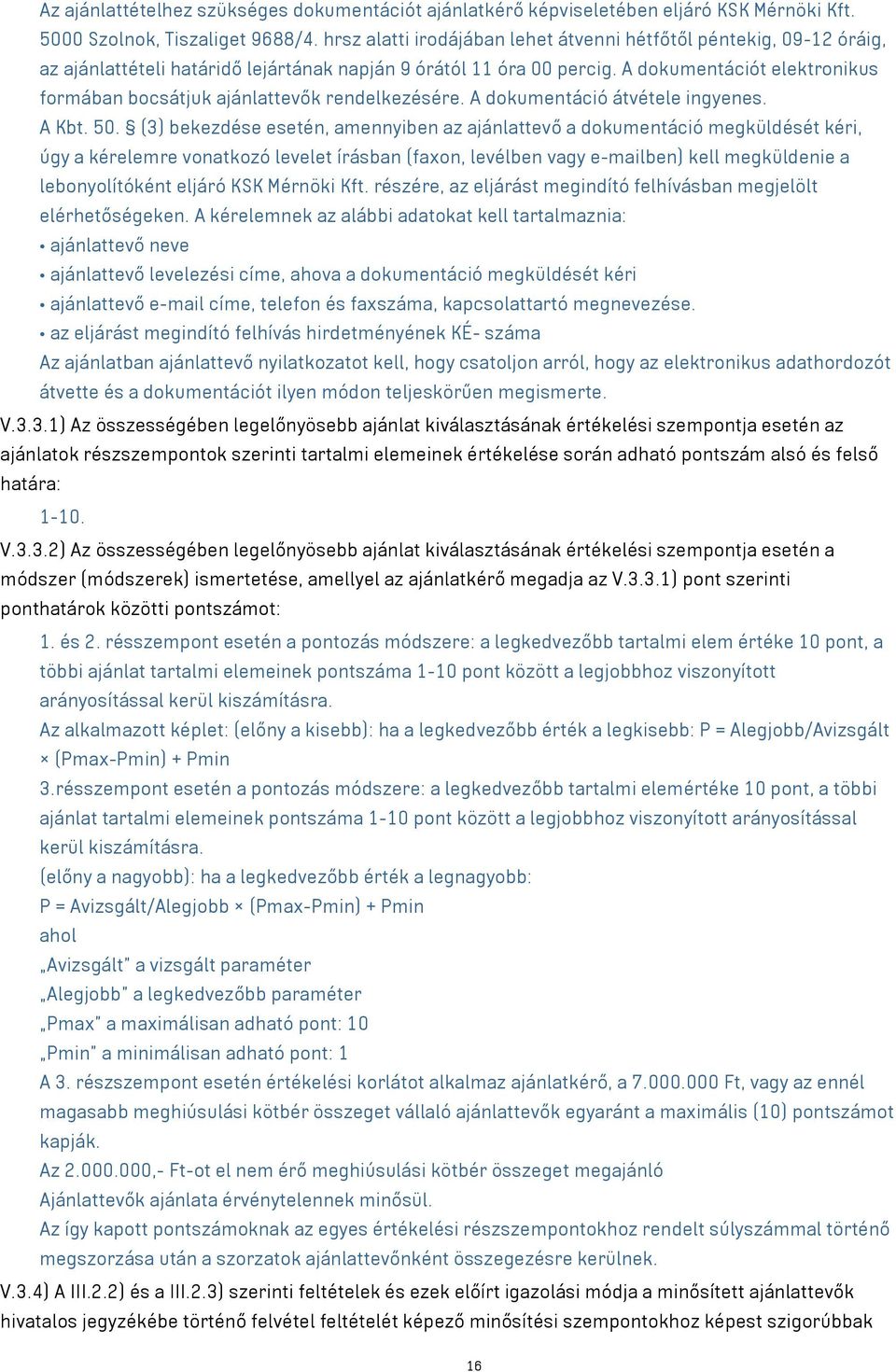 A dokumentációt elektronikus formában bocsátjuk ajánlattevők rendelkezésére. A dokumentáció átvétele ingyenes. A Kbt. 50.