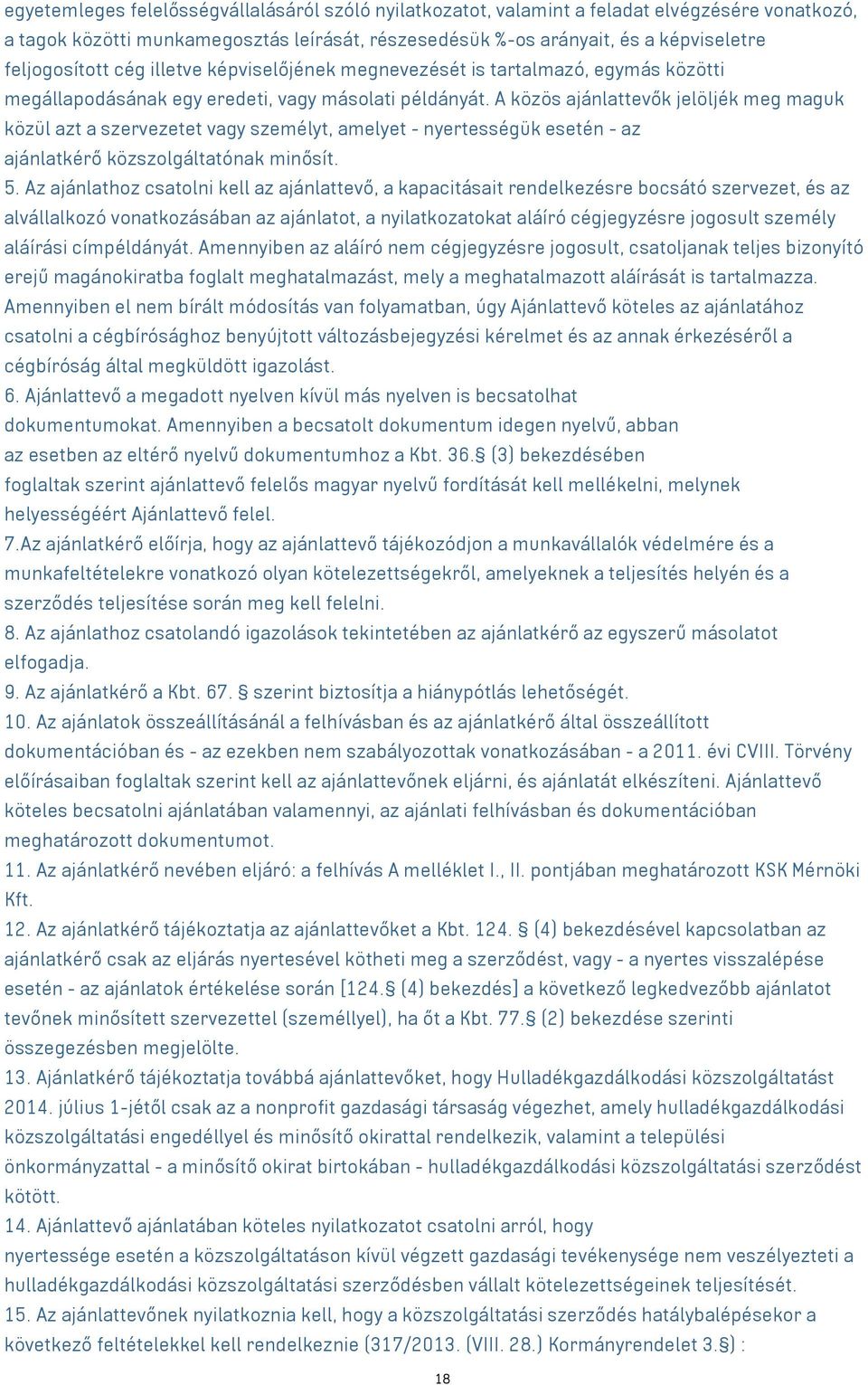 A közös ajánlattevők jelöljék meg maguk közül azt a szervezetet vagy személyt, amelyet - nyertességük esetén - az ajánlatkérő közszolgáltatónak minősít. 5.