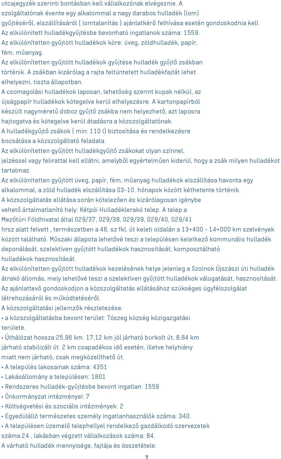 Az elkülönített hulladékgyűjtésbe bevonható ingatlanok száma: 1559. Az elkülönítetten gyűjtött hulladékok köre: üveg, zöldhulladék, papír, fém, műanyag.