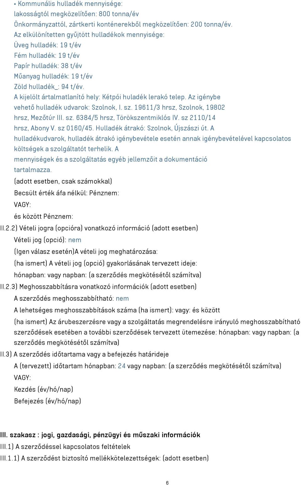 A kijelölt ártalmatlanító hely: Kétpói huladék lerakó telep. Az igénybe vehető hulladék udvarok: Szolnok, I. sz. 19611/3 hrsz, Szolnok, 19802 hrsz, Mezőtúr III. sz. 6384/5 hrsz, Törökszentmiklós IV.