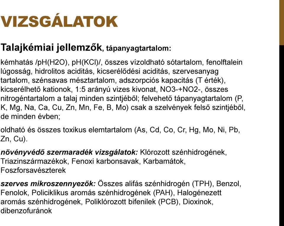 tápanyagtartalom (P, K, Mg, Na, Ca, Cu, Zn, Mn, Fe, B, Mo) csak a szelvények felső szintjéből, de minden évben; oldható és összes toxikus elemtartalom (As, Cd, Co, Cr, Hg, Mo, Ni, Pb, Zn, Cu).