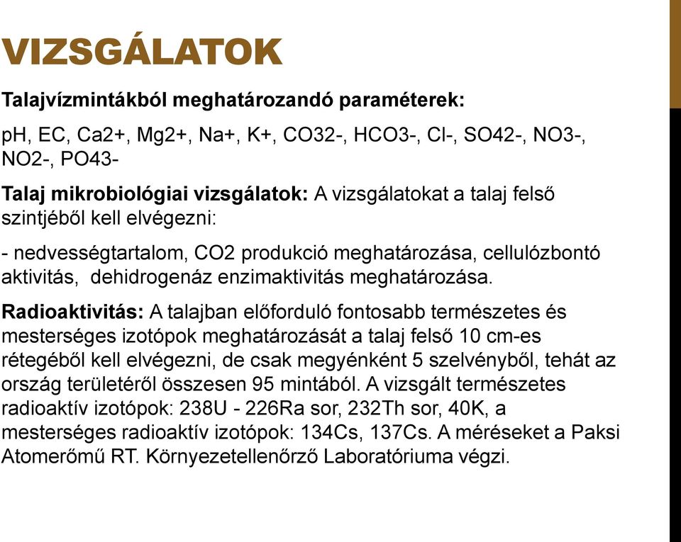 Radioaktivitás: A talajban előforduló fontosabb természetes és mesterséges izotópok meghatározását a talaj felső 10 cm-es rétegéből kell elvégezni, de csak megyénként 5 szelvényből, tehát az