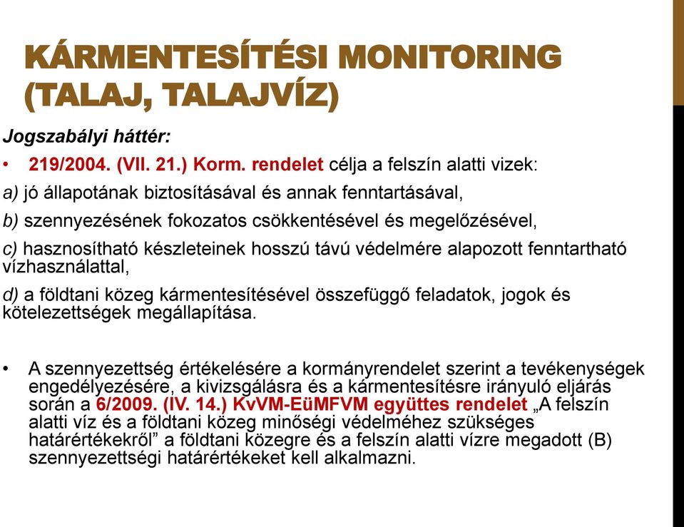 védelmére alapozott fenntartható vízhasználattal, d) a földtani közeg kármentesítésével összefüggő feladatok, jogok és kötelezettségek megállapítása.