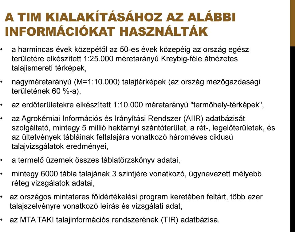 000 méretarányú "termőhely-térképek", az Agrokémiai Információs és Irányítási Rendszer (AIIR) adatbázisát szolgáltató, mintegy 5 millió hektárnyi szántóterület, a rét-, legelőterületek, és az