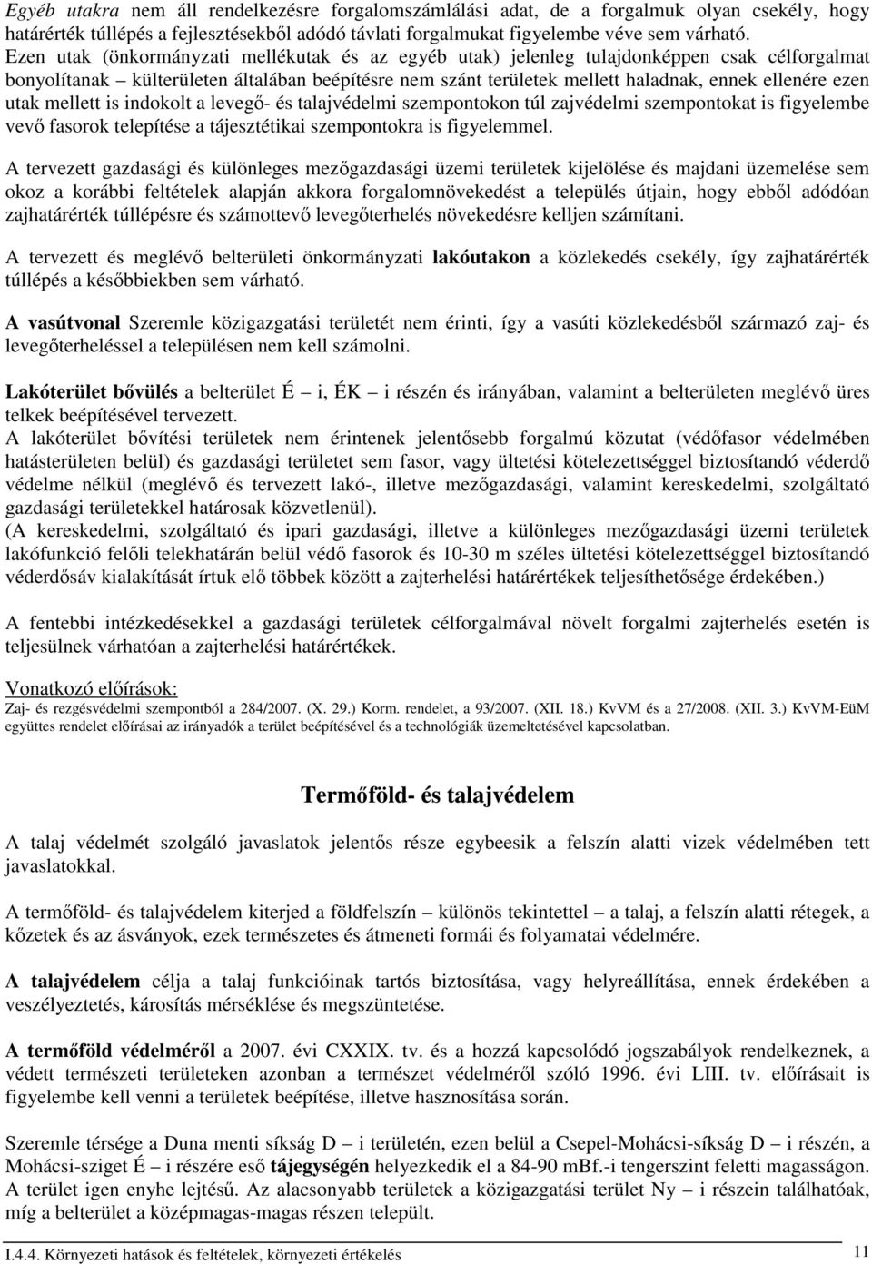 ezen utak mellett is indokolt a levegı- és talajvédelmi szempontokon túl zajvédelmi szempontokat is figyelembe vevı fasorok telepítése a tájesztétikai szempontokra is figyelemmel.