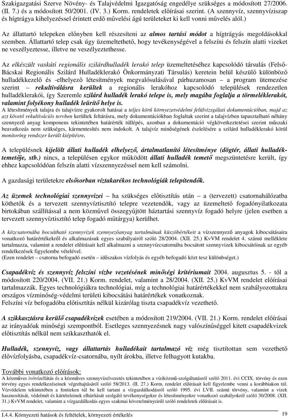 ) Az állattartó telepeken elınyben kell részesíteni az almos tartási módot a hígtrágyás megoldásokkal szemben.