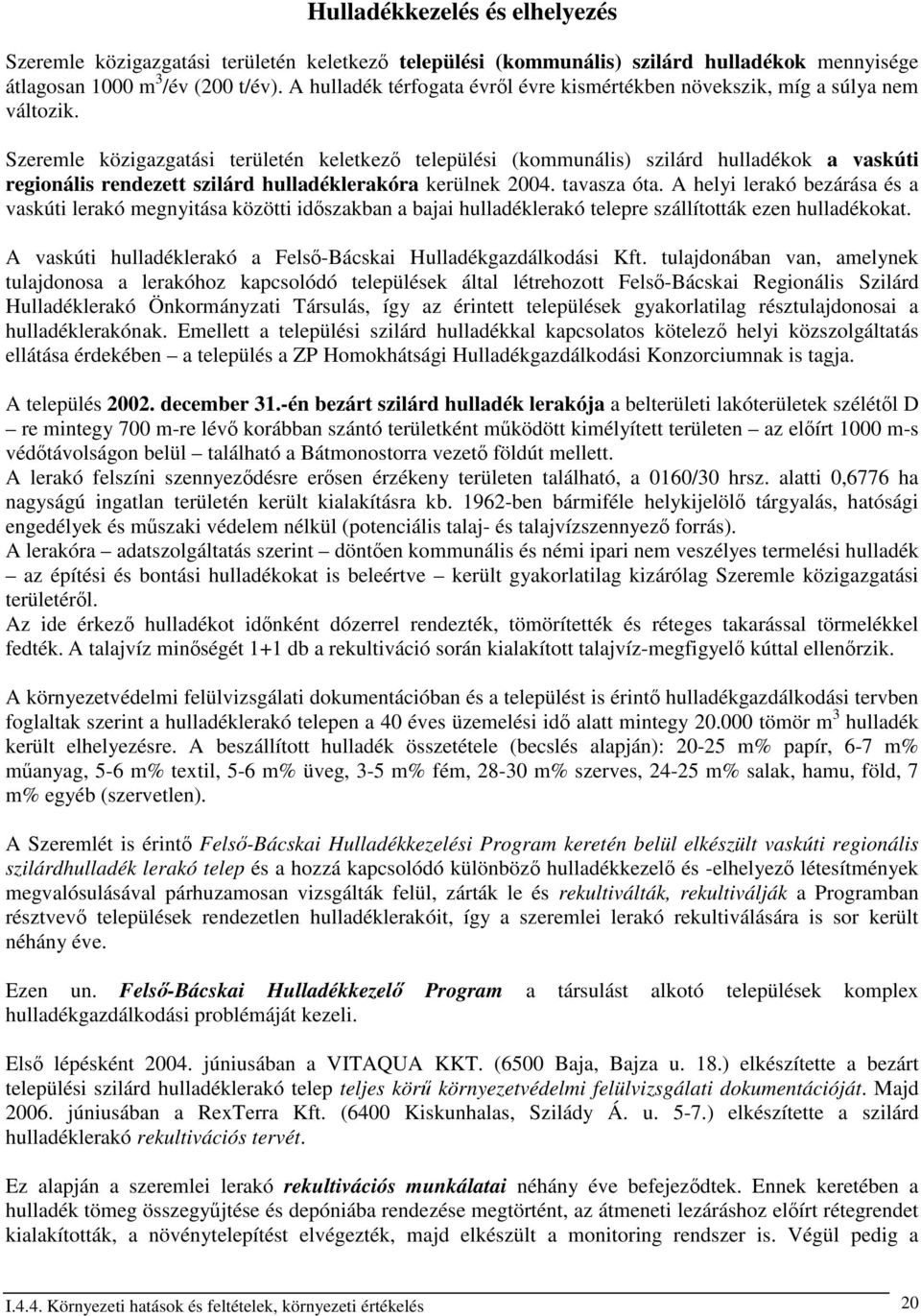 Szeremle közigazgatási területén keletkezı települési (kommunális) szilárd hulladékok a vaskúti regionális rendezett szilárd hulladéklerakóra kerülnek 2004. tavasza óta.