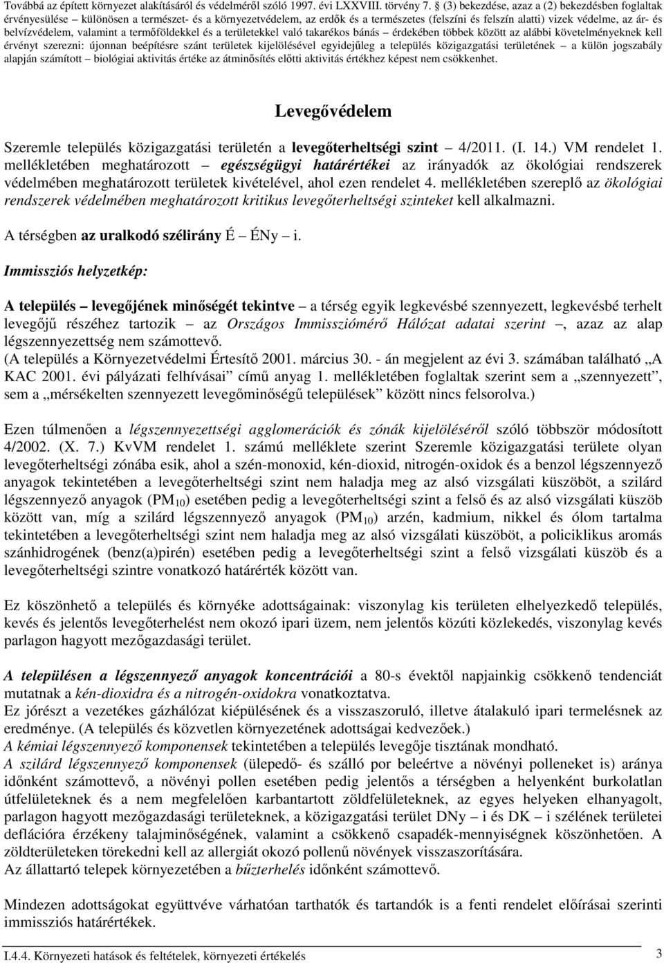 belvízvédelem, valamint a termıföldekkel és a területekkel való takarékos bánás érdekében többek között az alábbi követelményeknek kell érvényt szerezni: újonnan beépítésre szánt területek