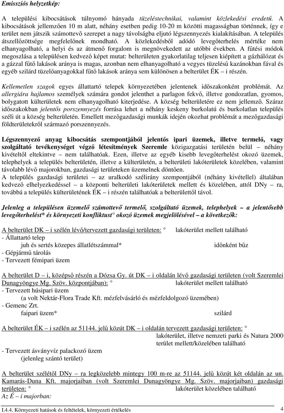 A település átszellızöttsége megfelelınek mondható. A közlekedésbıl adódó levegıterhelés mértéke nem elhanyagolható, a helyi és az átmenı forgalom is megnövekedett az utóbbi években.