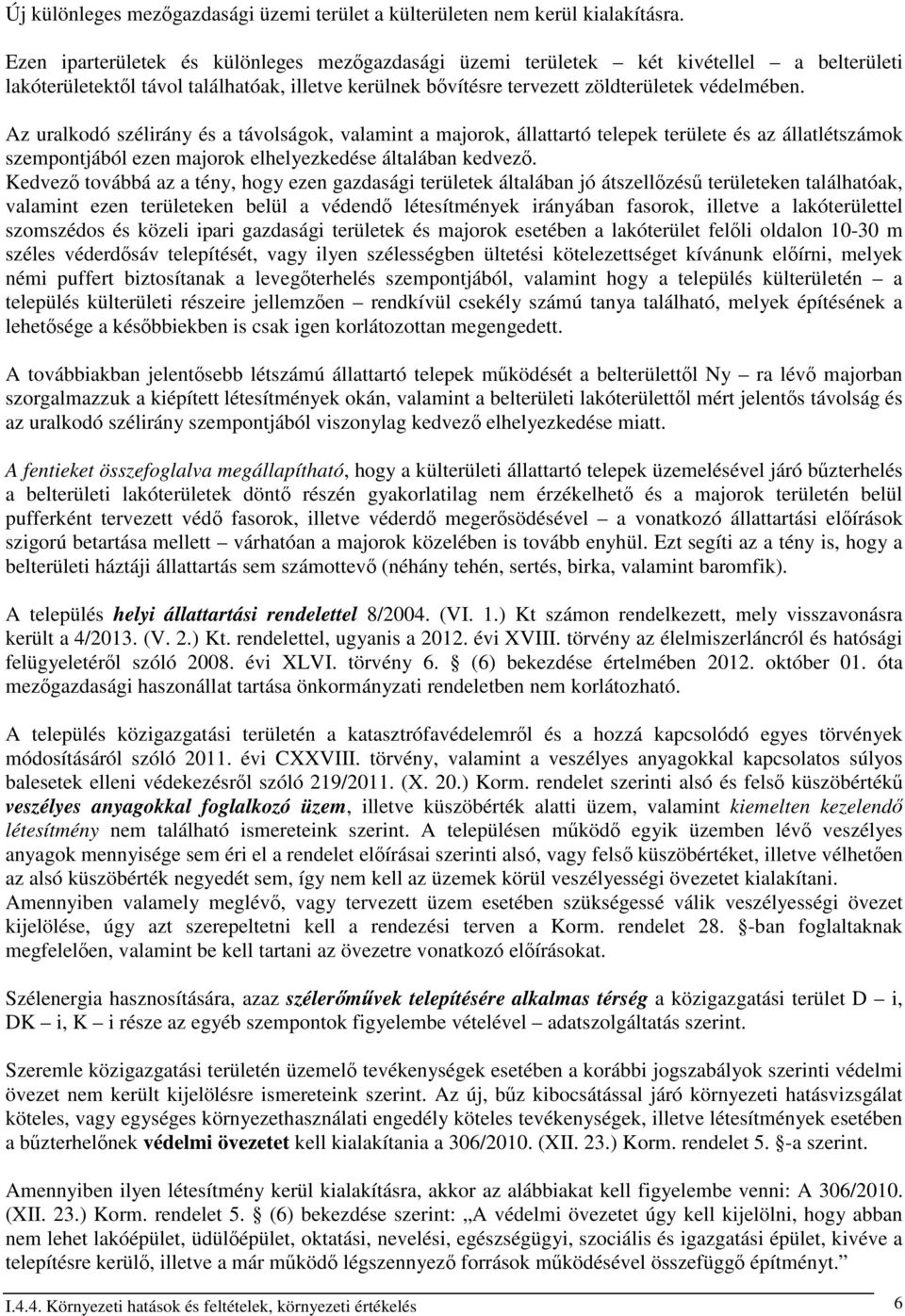 Az uralkodó szélirány és a távolságok, valamint a majorok, állattartó telepek területe és az állatlétszámok szempontjából ezen majorok elhelyezkedése általában kedvezı.