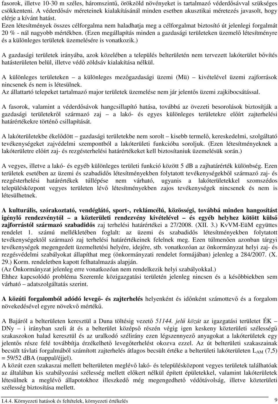 Ezen létesítmények összes célforgalma nem haladhatja meg a célforgalmat biztosító út jelenlegi forgalmát 20 % - nál nagyobb mértékben.