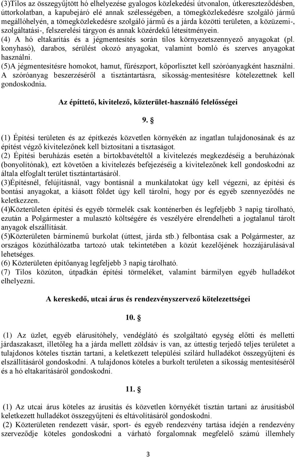 (4) A hó eltakarítás és a jégmentesítés során tilos környezetszennyező anyagokat (pl. konyhasó), darabos, sérülést okozó anyagokat, valamint bomló és szerves anyagokat használni.