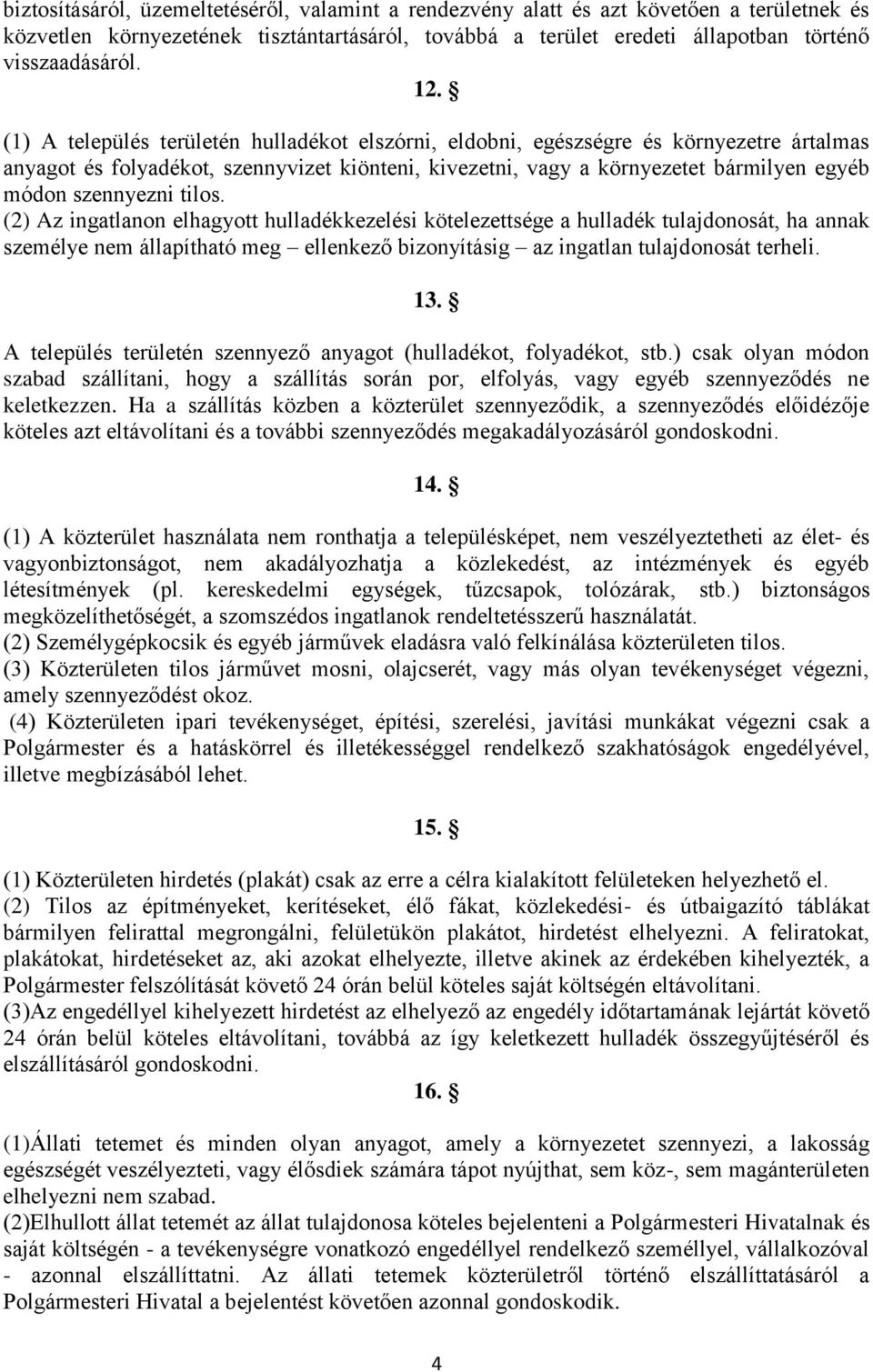 tilos. (2) Az ingatlanon elhagyott hulladékkezelési kötelezettsége a hulladék tulajdonosát, ha annak személye nem állapítható meg ellenkező bizonyításig az ingatlan tulajdonosát terheli. 13.