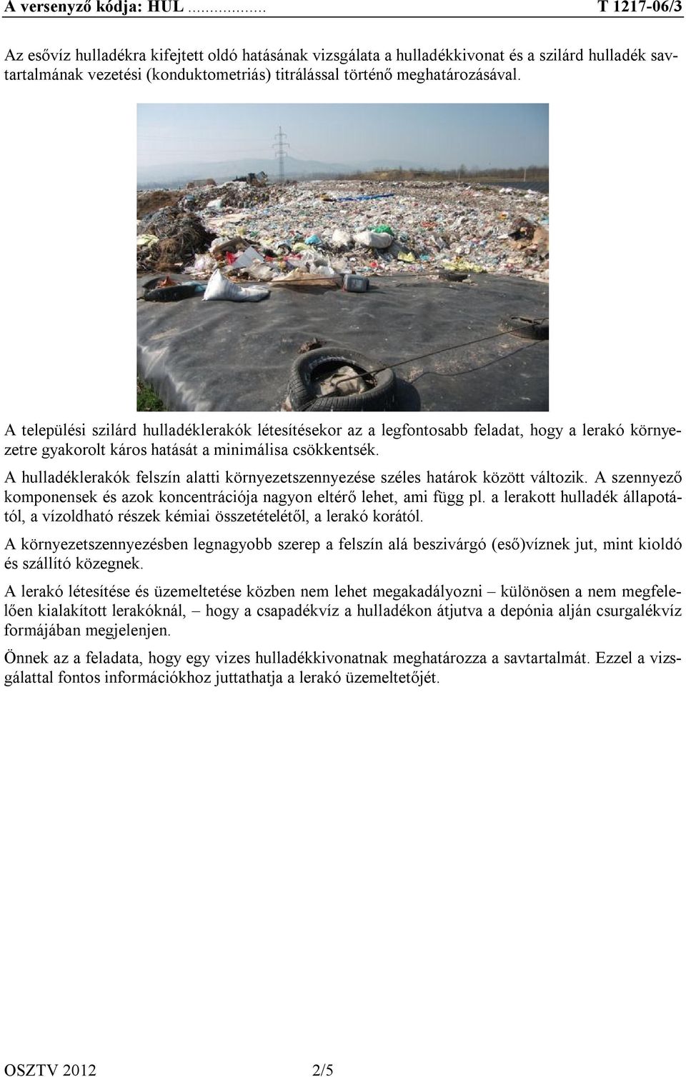 A hulladéklerakók felszín alatti környezetszennyezése széles határok között változik. A szennyező komponensek és azok koncentrációja nagyon eltérő lehet, ami függ pl.