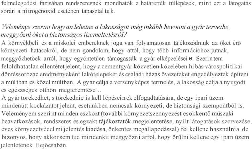 A környékbeli és a miskolci embereknek joga van folyamatosan tájékozódniuk az őket érő környezeti hatásokról, de nem gondolom, hogy attól, hogy több i nformációhoz jutnak, meggyőzhetőek arról, hogy