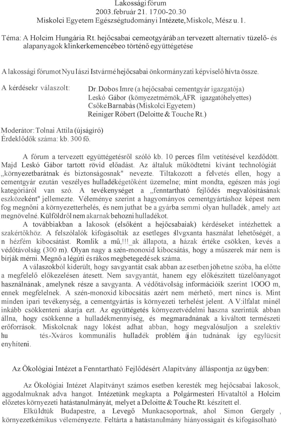 A kérdésekr válaszolt: Dr. Dobos Imre (a hejőcsabai cementgyár igazgatója) Leskó Gábor (kömyezetmérnök,áfr igazgatóhelyettes) Csőke Barnabás (Miskolci Egyetem) Reiniger Róbert (Deloitte & Touche Rt.