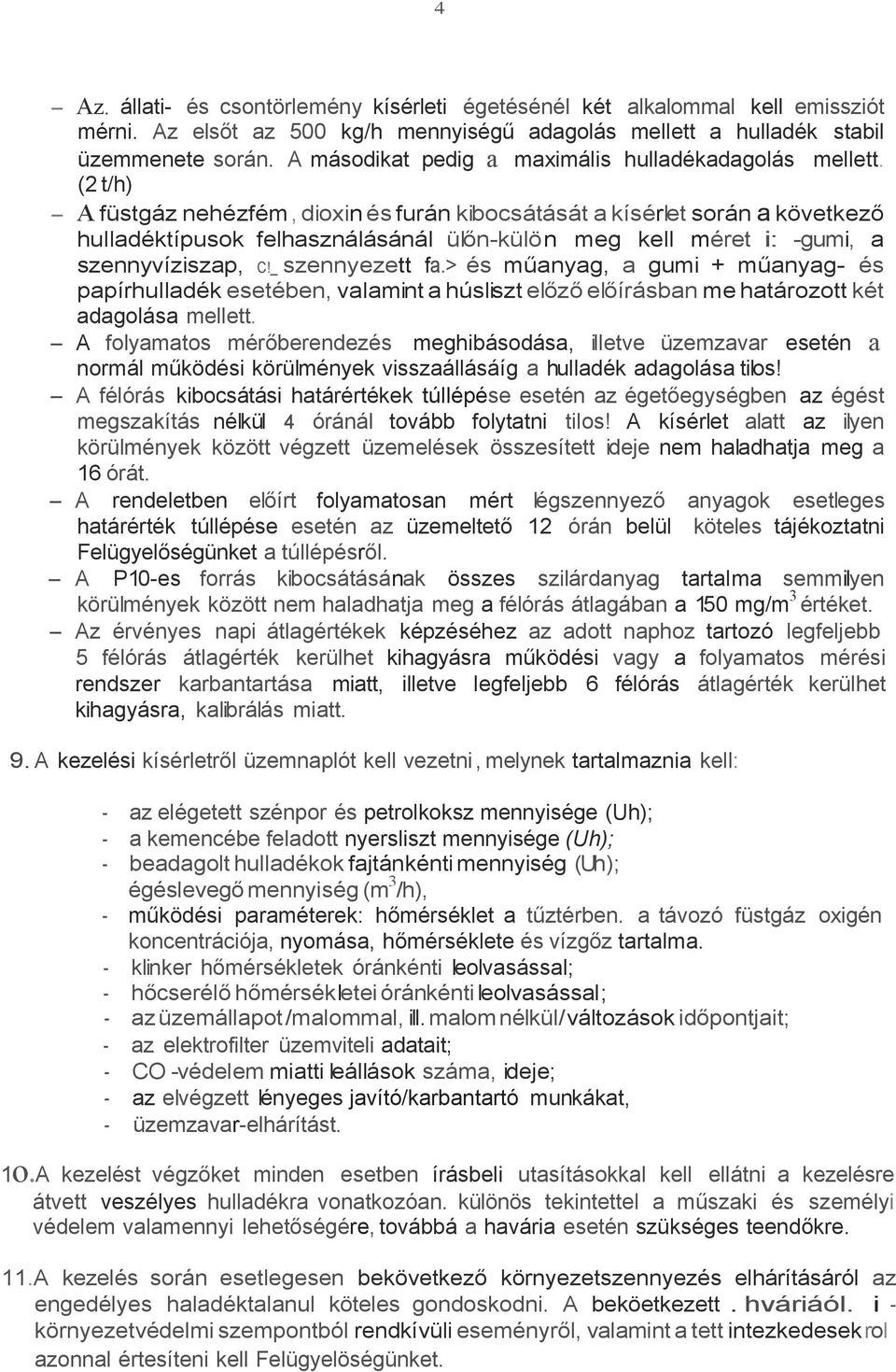 (2 t/h) - A füstgáz nehézfém, dioxin és furán kibocsátását a kísérlet során a következő hulladéktípusok felhasználásánál ülőn-külön meg kell méret i: -gumi, a szennyvíziszap, C!_ szennyezett fa.