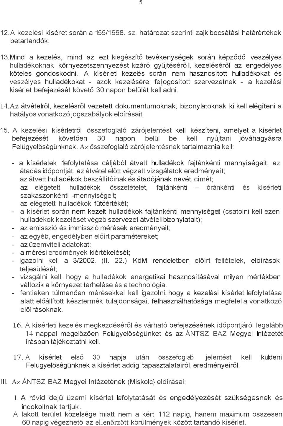 A kísérleti kezelés során nem hasznosított hulladékokat és veszélyes hulladékokat - azok kezelésére feljogosított szervezetnek - a kezelési kisérlet befejezését követő 30 napon belülát kell adni. 14.