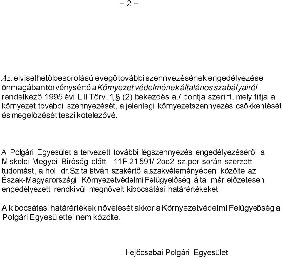 A Polgári Egyesület a tervezett további légszennyezés engedélyezéséről a Miskolci Megyei Bíróság előtt 11.P.21.591/ 2oo2 sz.per során szerzett tudomást, a hol dr.szita István szakértő a.