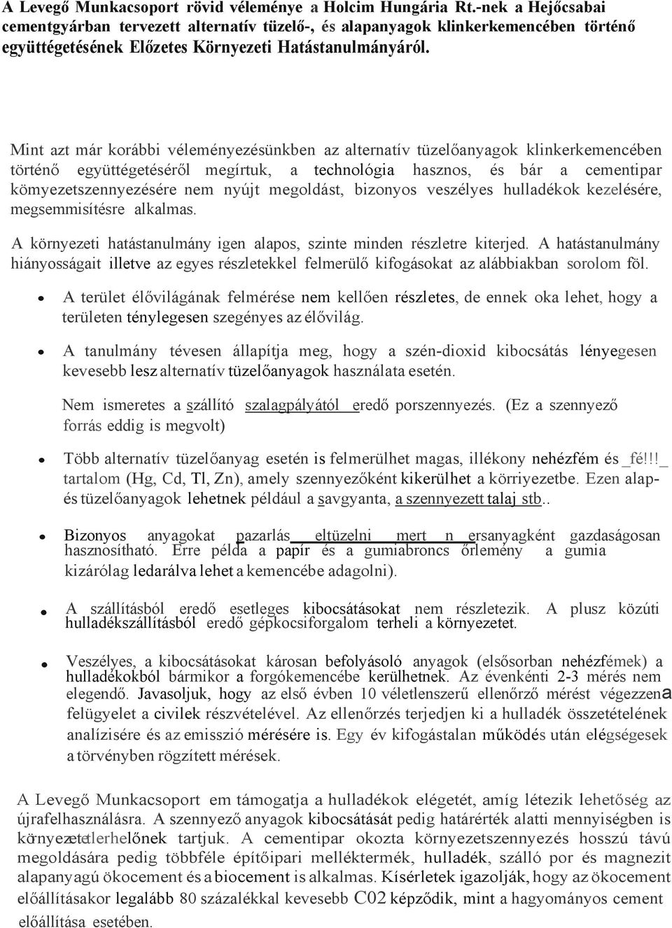 Mint azt már korábbi véleményezésünkben az alternatív tüzelőanyagok klinkerkemencében történő együttégetéséről megírtuk, a technológia hasznos, és bár a cementipar kömyezetszennyezésére nem nyújt