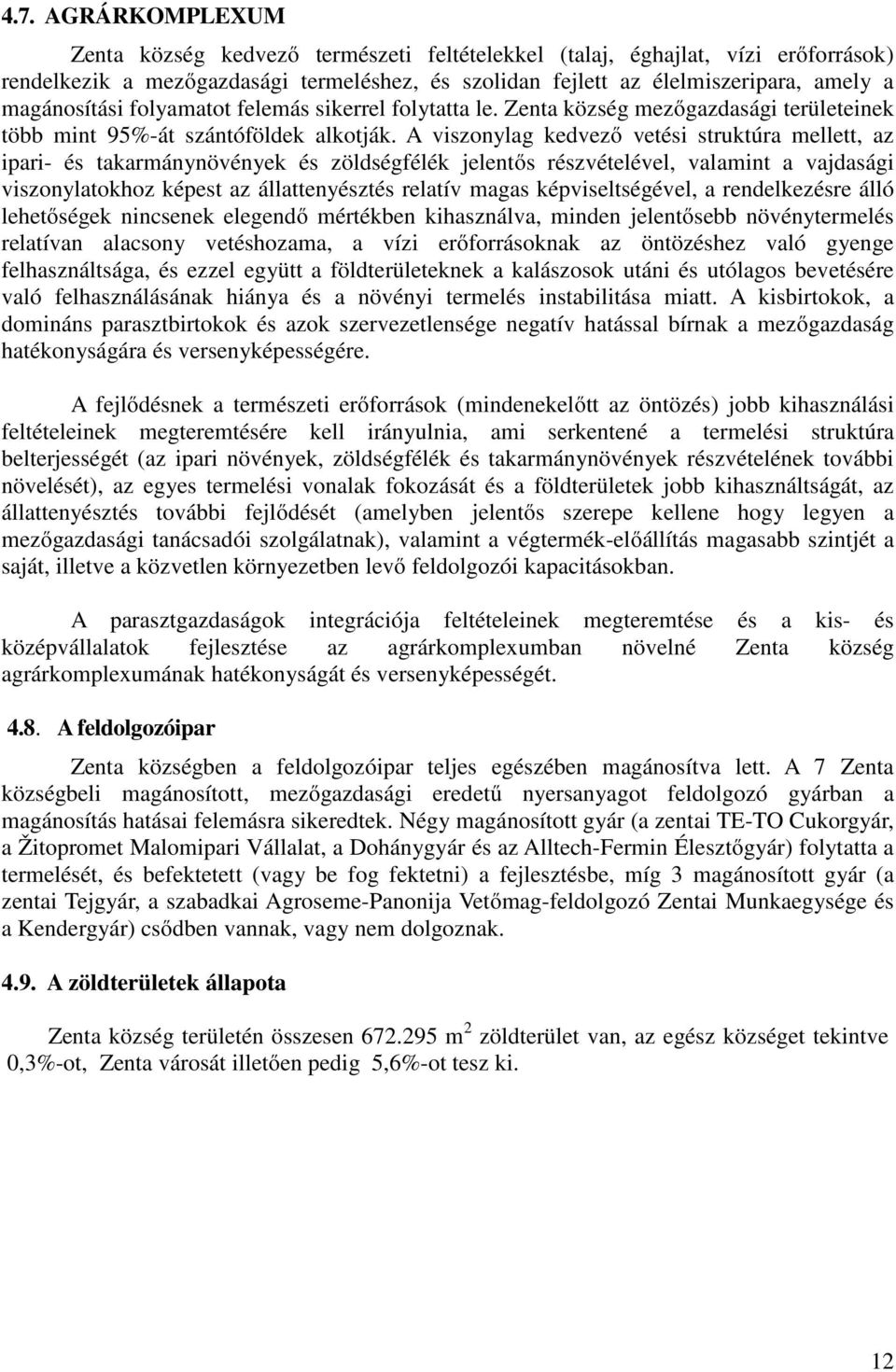 A viszonylag kedvező vetési struktúra mellett, az ipari- és takarmánynövények és zöldségfélék jelentős részvételével, valamint a vajdasági viszonylatokhoz képest az állattenyésztés relatív magas