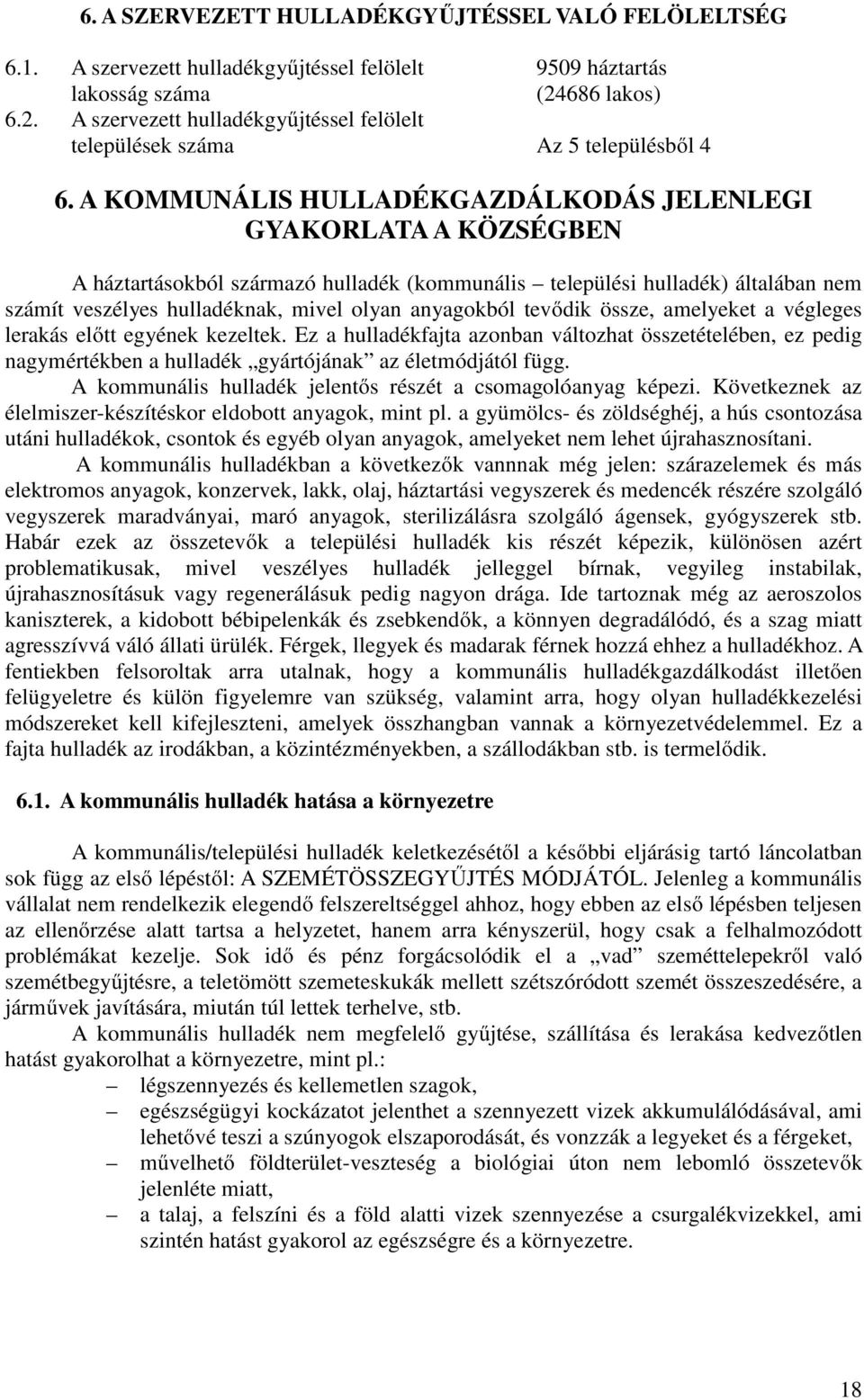 A KOMMUNÁLIS HULLADÉKGAZDÁLKODÁS JELENLEGI GYAKORLATA A KÖZSÉGBEN A háztartásokból származó hulladék (kommunális települési hulladék) általában nem számít veszélyes hulladéknak, mivel olyan