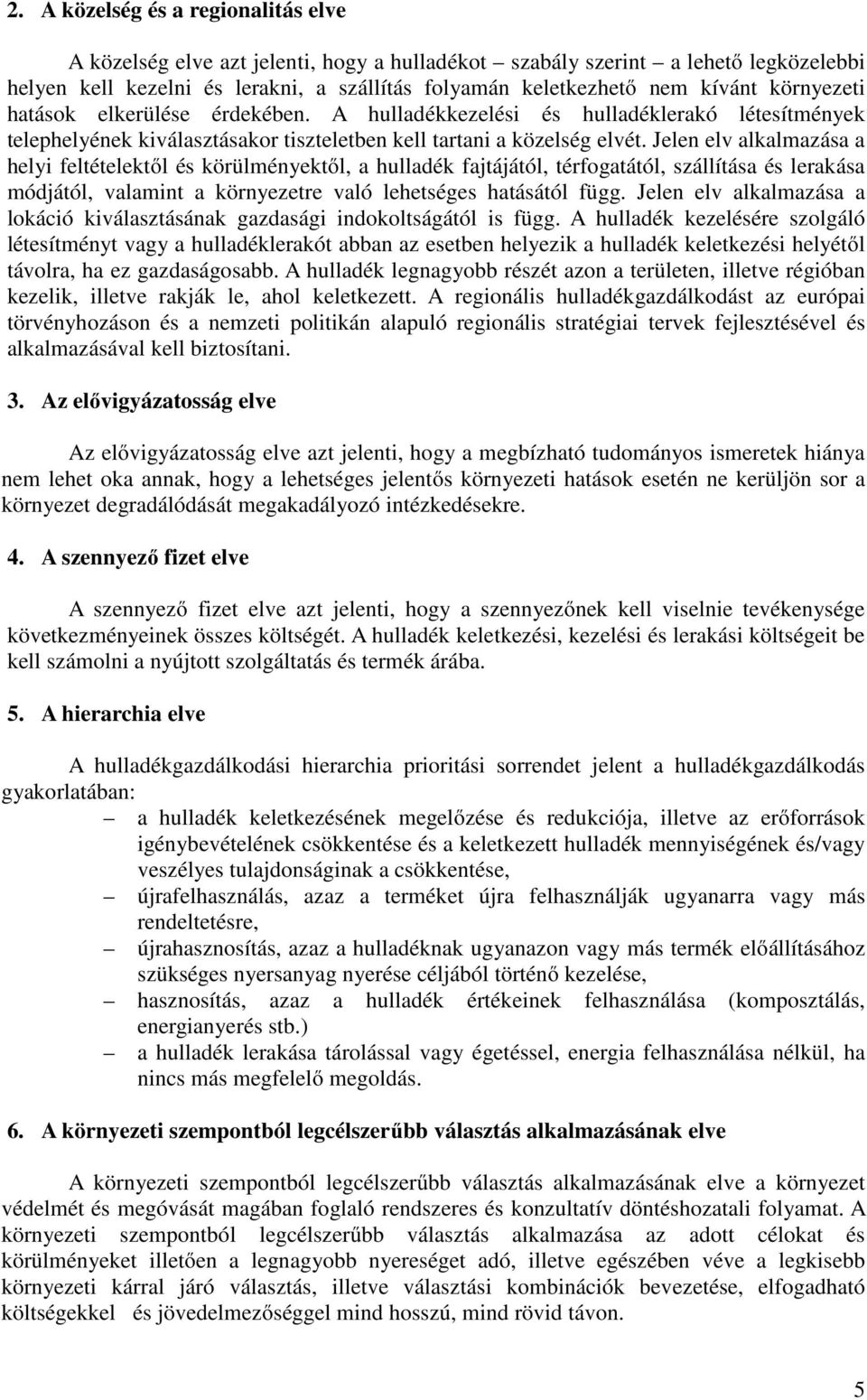 Jelen elv alkalmazása a helyi feltételektől és körülményektől, a hulladék fajtájától, térfogatától, szállítása és lerakása módjától, valamint a környezetre való lehetséges hatásától függ.