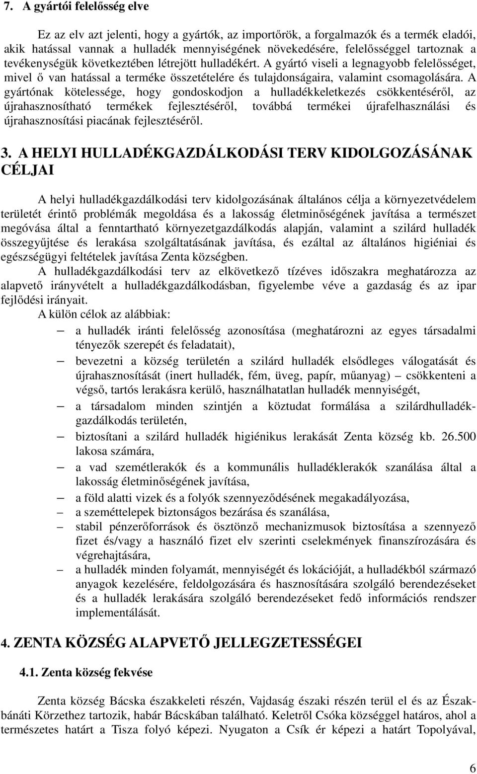 A gyártónak kötelessége, hogy gondoskodjon a hulladékkeletkezés csökkentéséről, az újrahasznosítható termékek fejlesztéséről, továbbá termékei újrafelhasználási és újrahasznosítási piacának