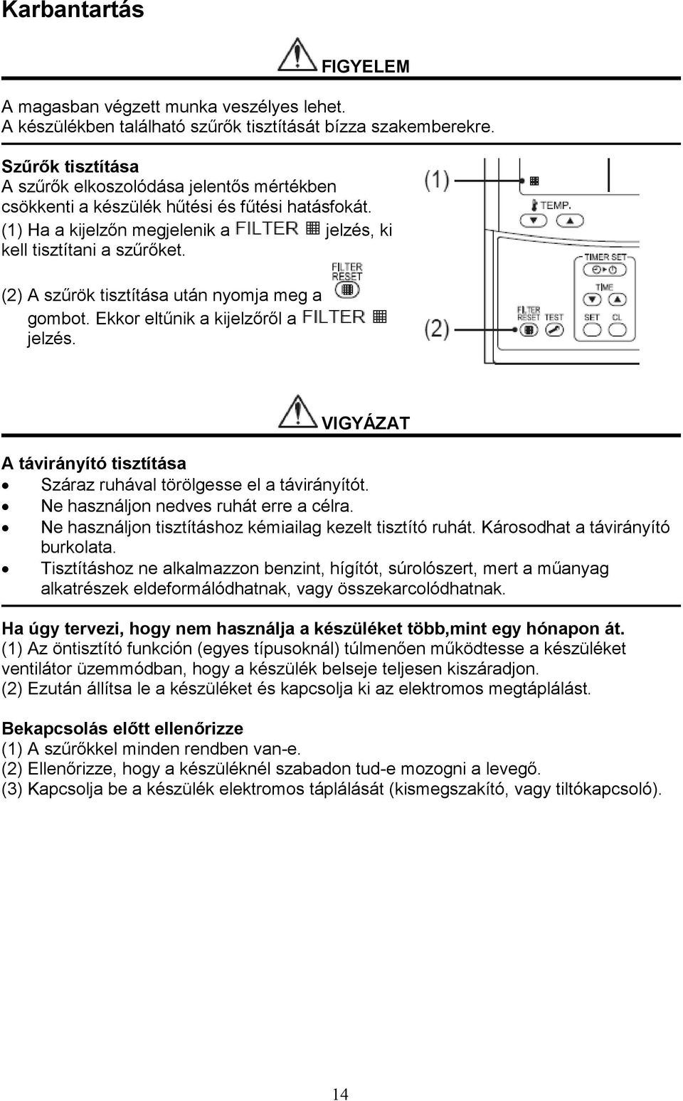 (2) A szűrök tisztítása után nyomja meg a gombot. Ekkor eltűnik a kijelzőről a jelzés. VIGYÁZAT A távirányító tisztítása Száraz ruhával törölgesse el a távirányítót.