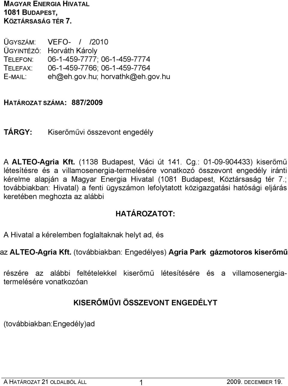 : 01-09-904433) kiserőmű létesítésre és a villamosenergia-termelésére vonatkozó összevont engedély iránti kérelme alapján a Magyar Energia Hivatal (1081 Budapest, Köztársaság tér 7.