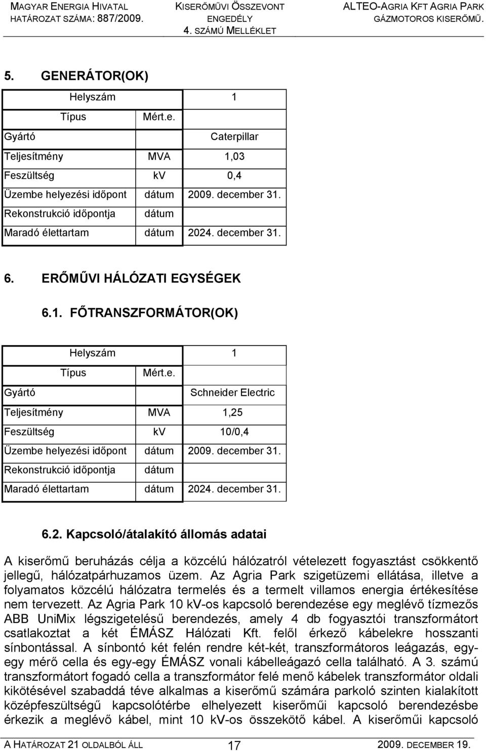 december 31. Rekonstrukció időpontja dátum Maradó élettartam dátum 20