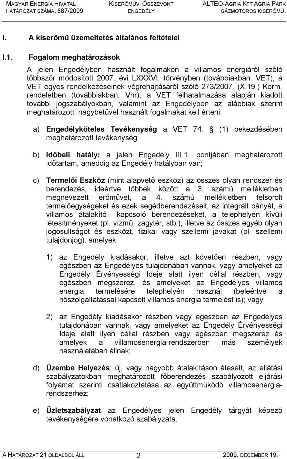 rendeletben (továbbiakban: Vhr), a VET felhatalmazása alapján kiadott további jogszabályokban, valamint az Engedélyben az alábbiak szerint meghatározott, nagybetűvel használt fogalmakat kell érteni: