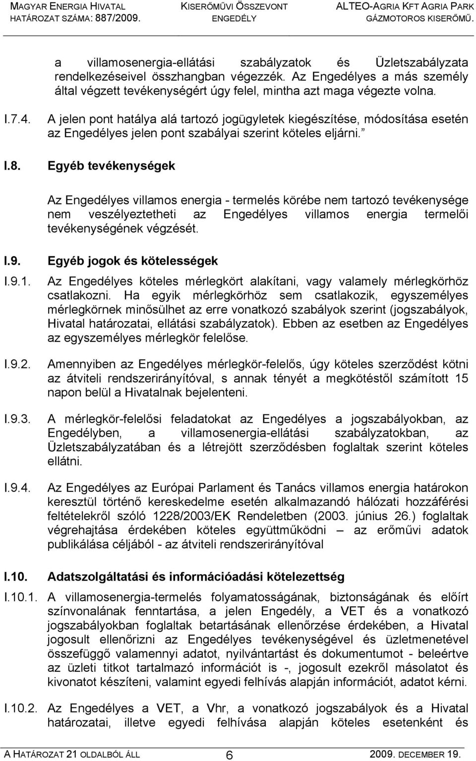 Egyéb tevékenységek Az Engedélyes villamos energia - termelés körébe nem tartozó tevékenysége nem veszélyeztetheti az Engedélyes villamos energia termelői tevékenységének végzését. I.9. I.9.1. I.9.2.