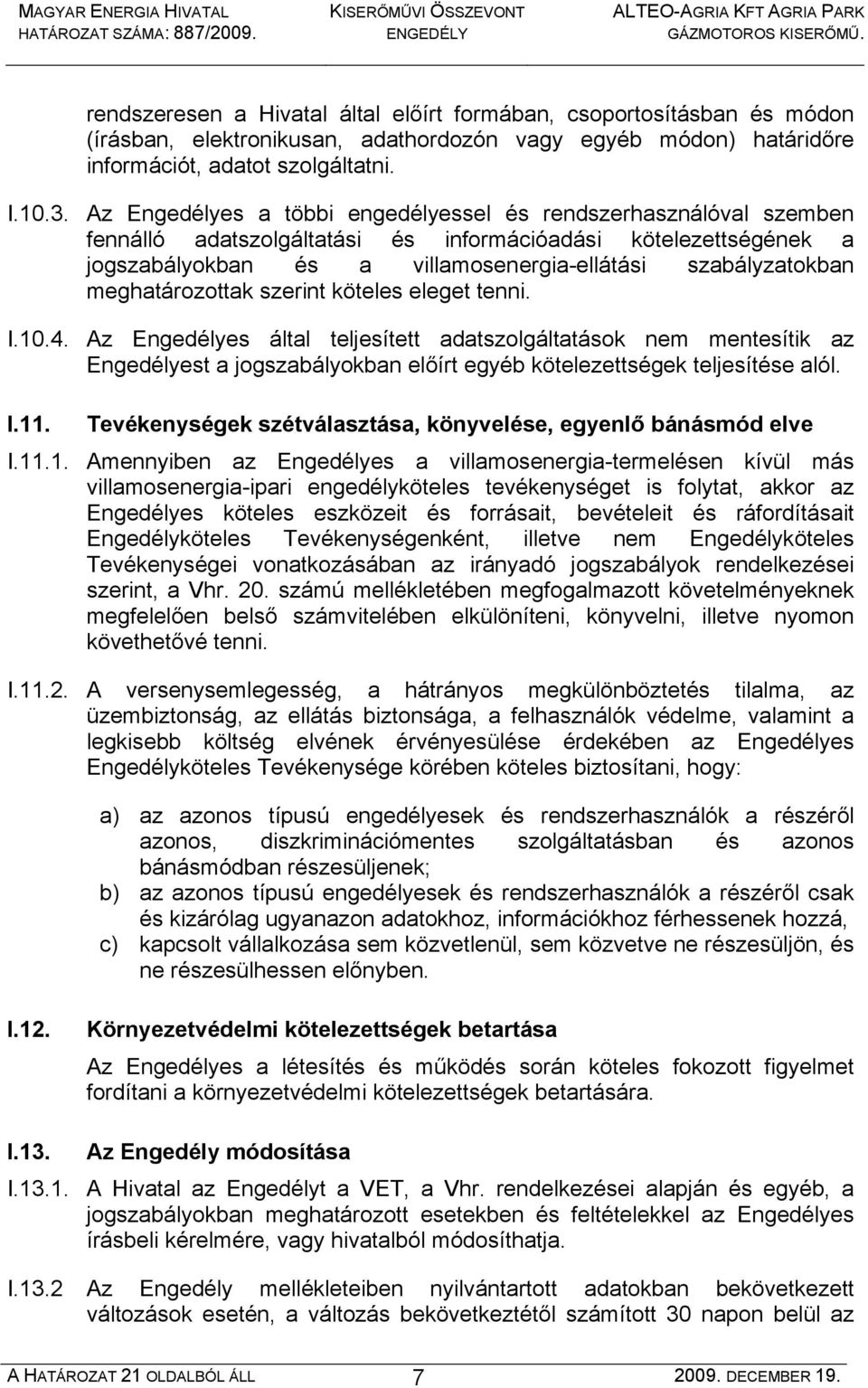 meghatározottak szerint köteles eleget tenni. I.10.4. Az Engedélyes által teljesített adatszolgáltatások nem mentesítik az Engedélyest a jogszabályokban előírt egyéb kötelezettségek teljesítése alól.