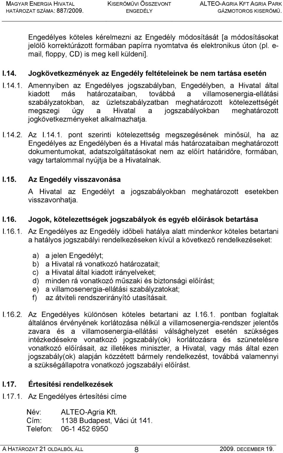 .1. Amennyiben az Engedélyes jogszabályban, Engedélyben, a Hivatal által kiadott más határozataiban, továbbá a villamosenergia-ellátási szabályzatokban, az üzletszabályzatban meghatározott