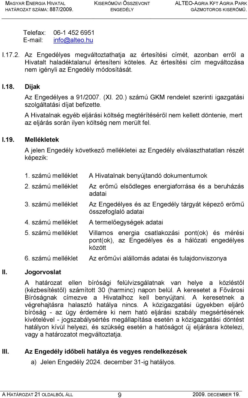 A Hivatalnak egyéb eljárási költség megtérítéséről nem kellett döntenie, mert az eljárás során ilyen költség nem merült fel.